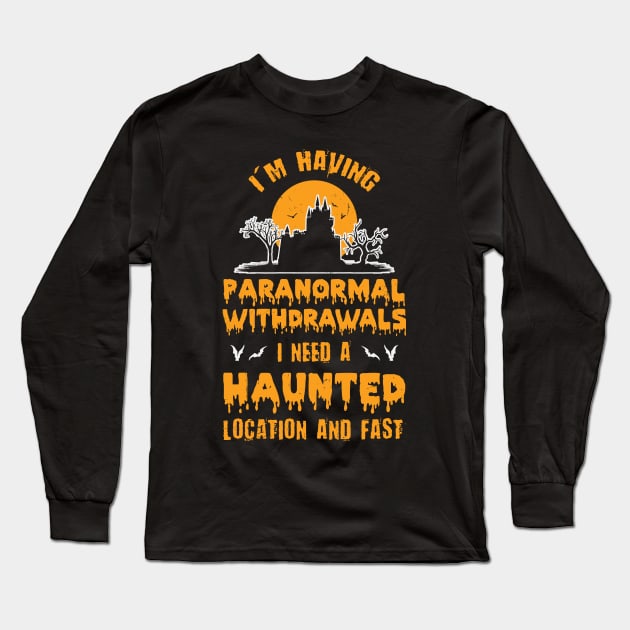 I'm Having Paranormal Withdrawals I Need A Haunted Location And Fast - Halloween 2020 Long Sleeve T-Shirt by maxdax